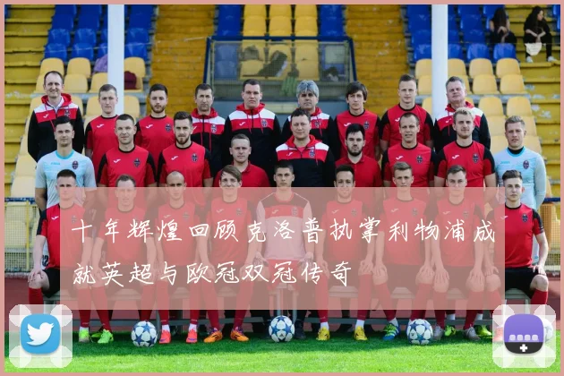 十年辉煌回顾克洛普执掌利物浦成就英超与欧冠双冠传奇