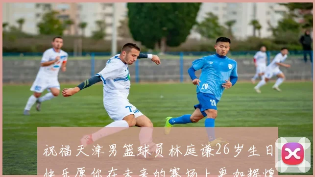 祝福天津男篮球员林庭谦26岁生日快乐愿你在未来的赛场上更加辉煌